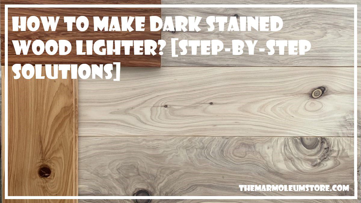 How To Make Dark Stained Wood Lighter? (StepbyStep)