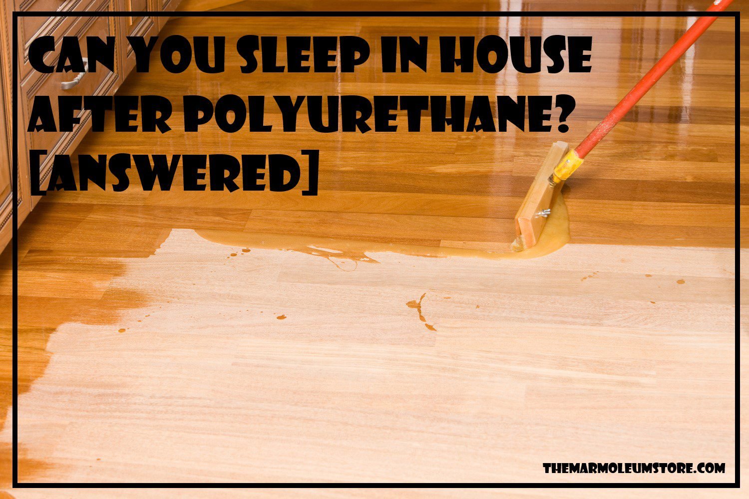 Can You Sleep In House After Polyurethane? [Answered]