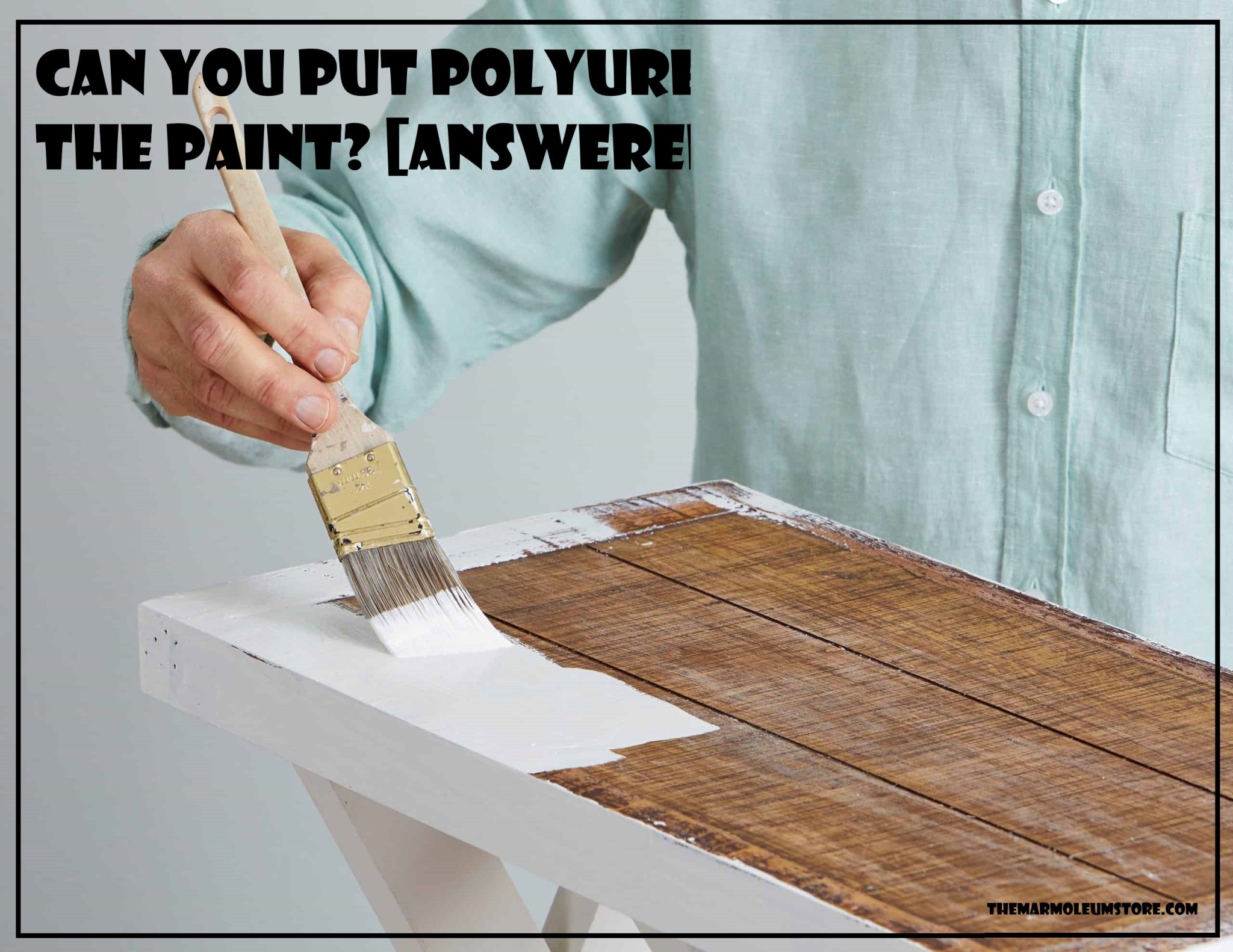 Can You Put Polyurethane Over the Paint? [Answered]