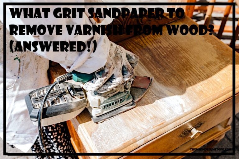 What Grit Sandpaper To Remove Varnish From Wood? (Answered!)